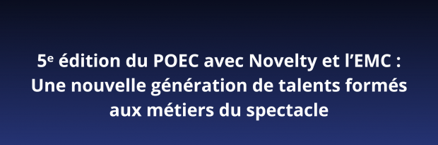 5ᵉ &eacute;dition du POEC avec Novelty et l&rsquo;EMC : une nouvelle g&eacute;n&eacute;ration de talents form&eacute;s aux m&eacute;tiers du spectacle